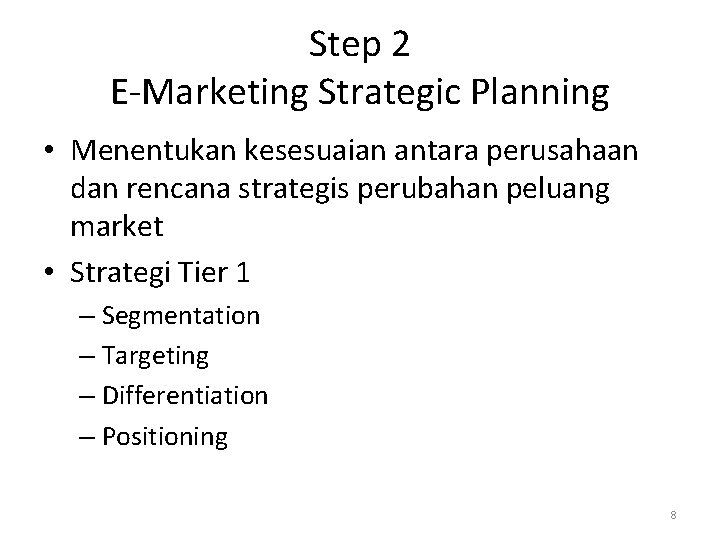 Step 2 E-Marketing Strategic Planning • Menentukan kesesuaian antara perusahaan dan rencana strategis perubahan