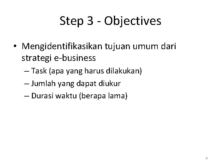 Step 3 - Objectives • Mengidentifikasikan tujuan umum dari strategi e-business – Task (apa