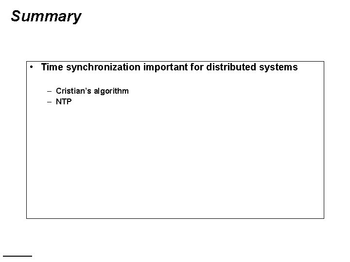 Summary • Time synchronization important for distributed systems – Cristian’s algorithm – NTP 