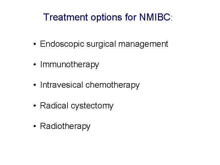 Treatment options for NMIBC: • Endoscopic surgical management • Immunotherapy • Intravesical chemotherapy •