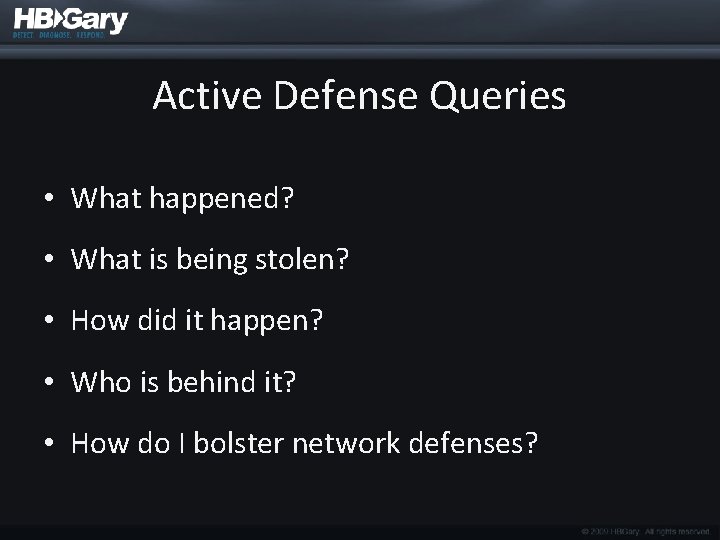 Active Defense Queries • What happened? • What is being stolen? • How did