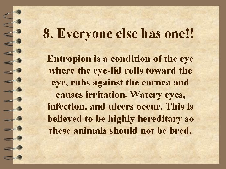 8. Everyone else has one!! Entropion is a condition of the eye where the