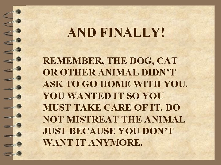 AND FINALLY! REMEMBER, THE DOG, CAT OR OTHER ANIMAL DIDN’T ASK TO GO HOME