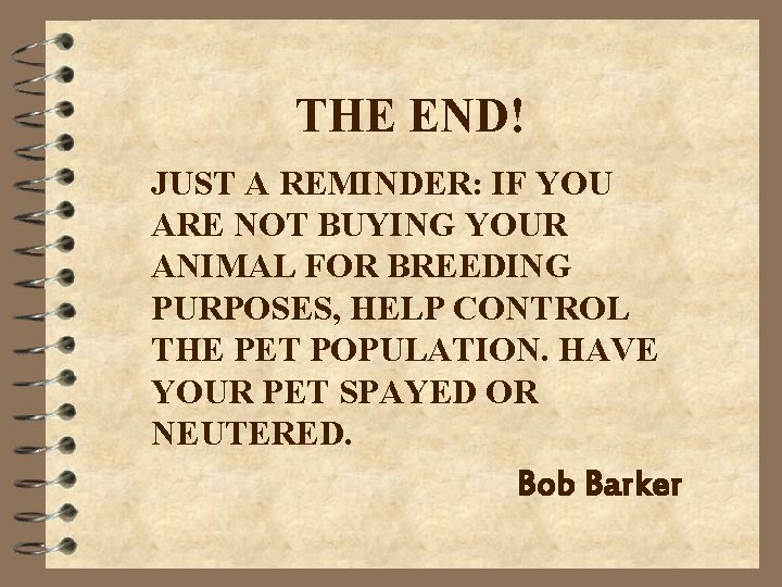 THE END! JUST A REMINDER: IF YOU ARE NOT BUYING YOUR ANIMAL FOR BREEDING