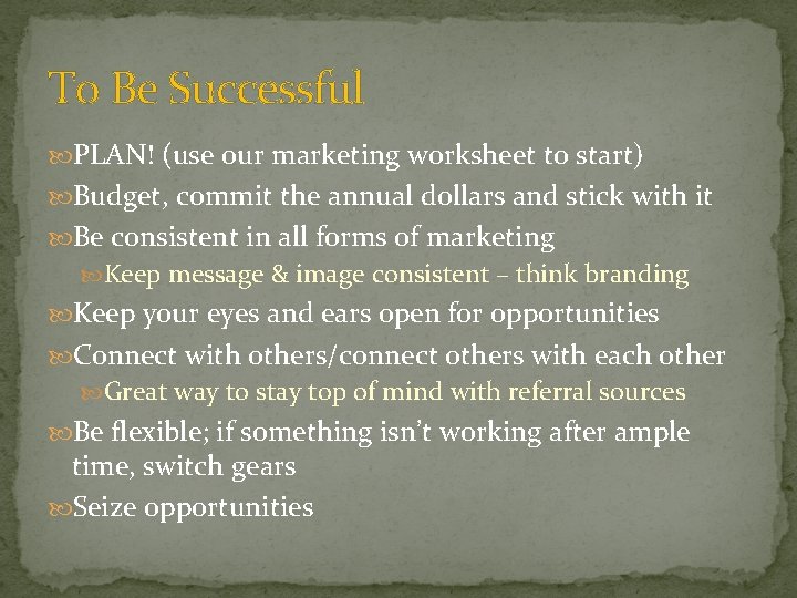 To Be Successful PLAN! (use our marketing worksheet to start) Budget, commit the annual
