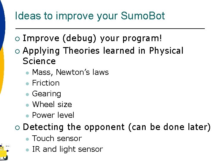 Ideas to improve your Sumo. Bot Improve (debug) your program! ¡ Applying Theories learned