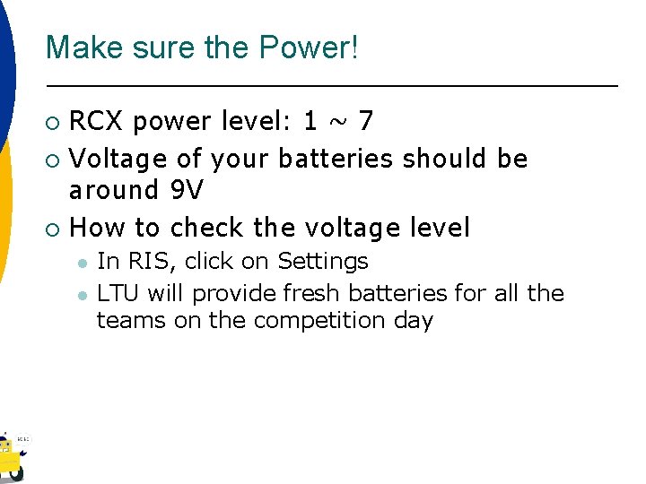 Make sure the Power! RCX power level: 1 ~ 7 ¡ Voltage of your