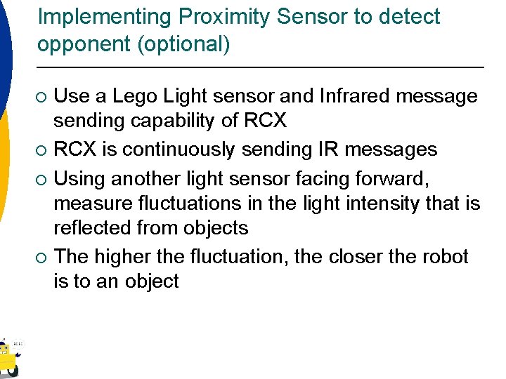 Implementing Proximity Sensor to detect opponent (optional) Use a Lego Light sensor and Infrared