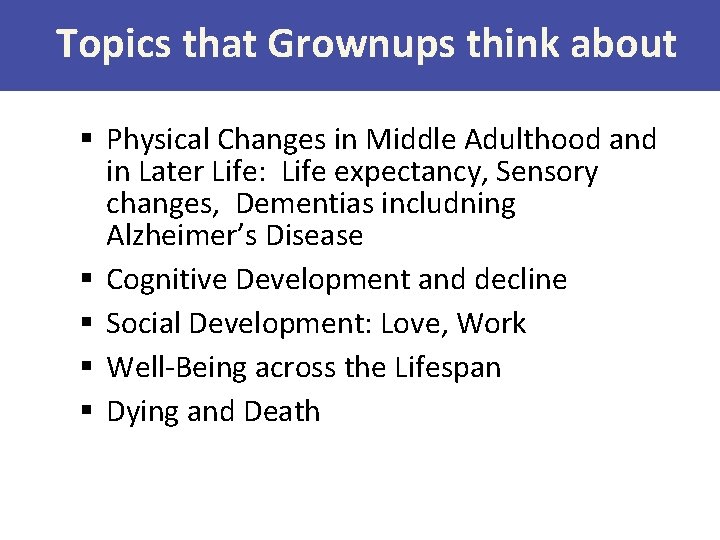 Topics that Grownups think about § Physical Changes in Middle Adulthood and in Later