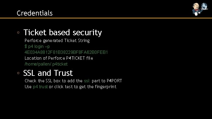 Credentials ◦ Ticket based security Perforce generated Ticket String $ p 4 login –p