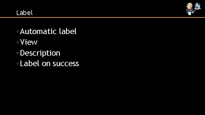 Label ◦ Automatic label ◦ View ◦ Description ◦ Label on success 