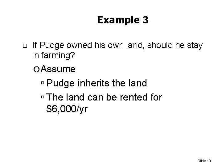Example 3 If Pudge owned his own land, should he stay in farming? Assume