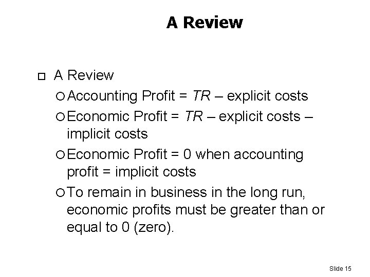 A Review Accounting Profit = TR – explicit costs Economic Profit = TR –