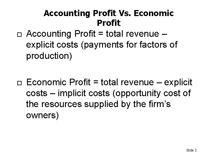 Accounting Profit Vs. Economic Profit Accounting Profit = total revenue – explicit costs (payments