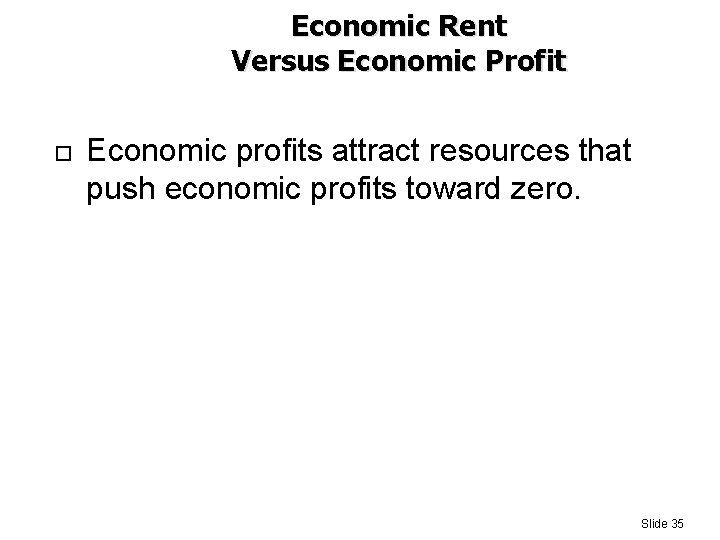 Economic Rent Versus Economic Profit Economic profits attract resources that push economic profits toward