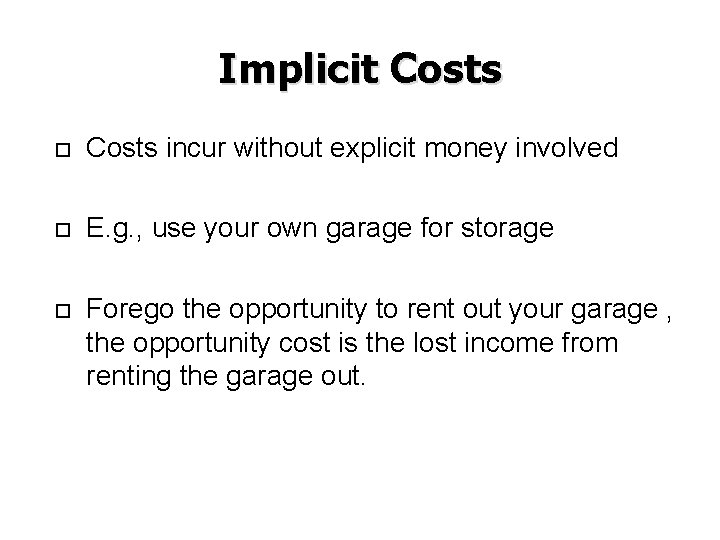 Implicit Costs incur without explicit money involved E. g. , use your own garage