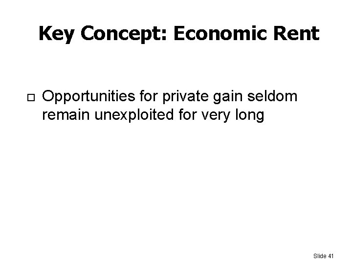 Key Concept: Economic Rent Opportunities for private gain seldom remain unexploited for very long