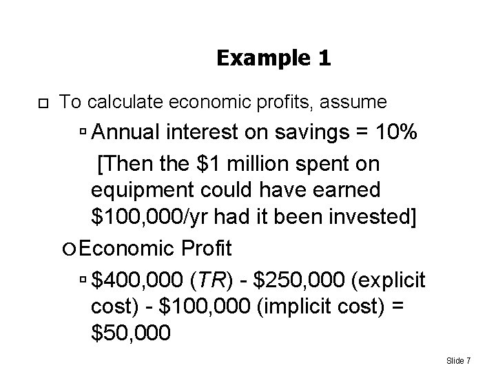 Example 1 To calculate economic profits, assume Annual interest on savings = 10% [Then