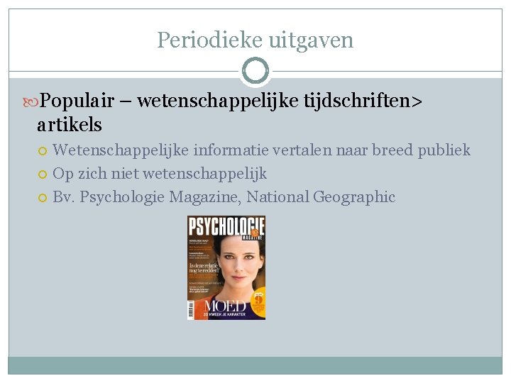 Periodieke uitgaven Populair – wetenschappelijke tijdschriften> artikels Wetenschappelijke informatie vertalen naar breed publiek Op