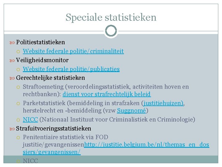 Speciale statistieken Politiestatistieken Website federale politie/criminaliteit Veiligheidsmonitor Website federale politie/publicaties Gerechtelijke statistieken Straftoemeting (veroordelingsstatistiek,