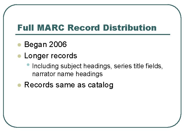 Full MARC Record Distribution l l Began 2006 Longer records • Including subject headings,