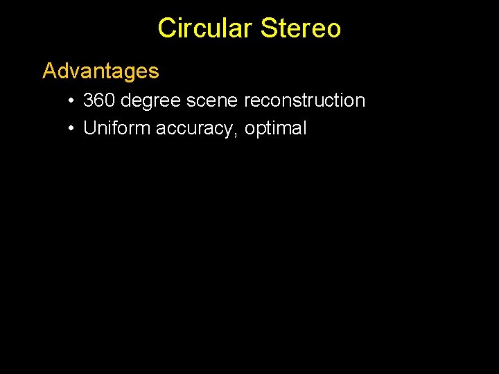 Circular Stereo Advantages • 360 degree scene reconstruction • Uniform accuracy, optimal 