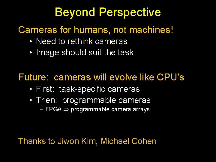 Beyond Perspective Cameras for humans, not machines! • Need to rethink cameras • Image