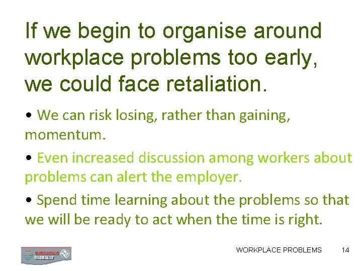 If we begin to organise around workplace problems too early, we could face retaliation. If we begin to organise around workplace problems too early, we could face retaliation.