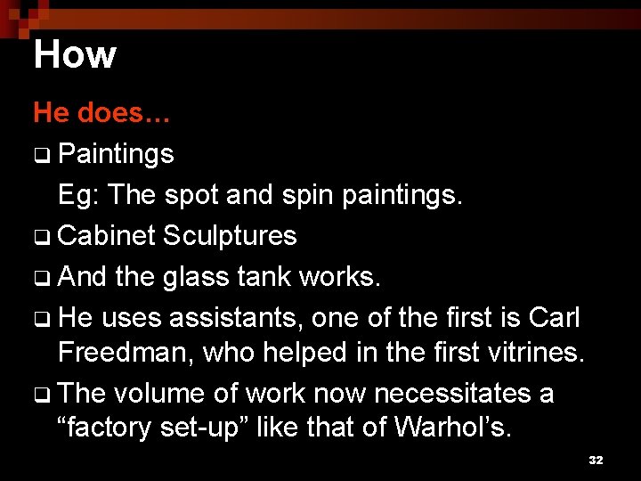 How He does… q Paintings Eg: The spot and spin paintings. q Cabinet Sculptures