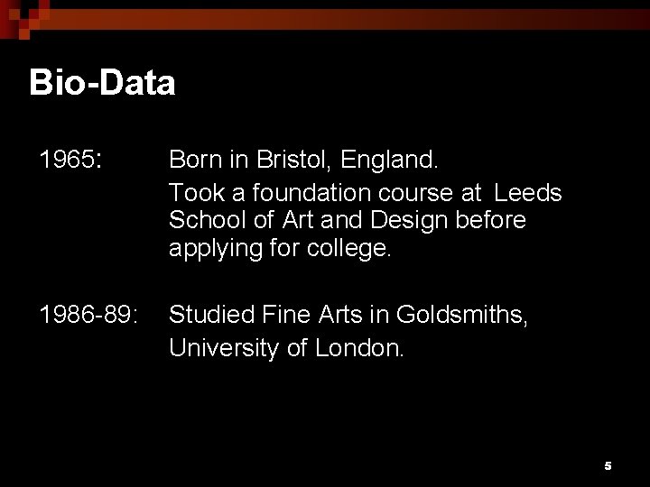 Bio-Data 1965: Born in Bristol, England. Took a foundation course at Leeds School of