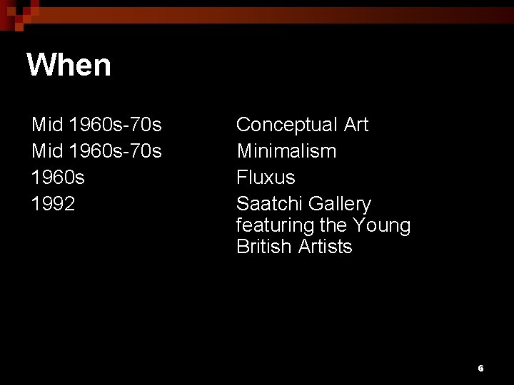 When Mid 1960 s-70 s 1960 s 1992 Conceptual Art Minimalism Fluxus Saatchi Gallery