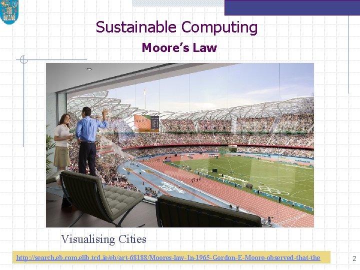 Sustainable Computing Moore’s Law Visualising Cities http: //search. eb. com. elib. tcd. ie/eb/art-68188/Moores-law-In-1965 -Gordon-E-Moore-observed-that-the