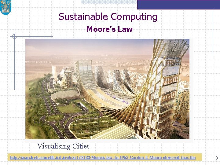 Sustainable Computing Moore’s Law Visualising Cities http: //search. eb. com. elib. tcd. ie/eb/art-68188/Moores-law-In-1965 -Gordon-E-Moore-observed-that-the