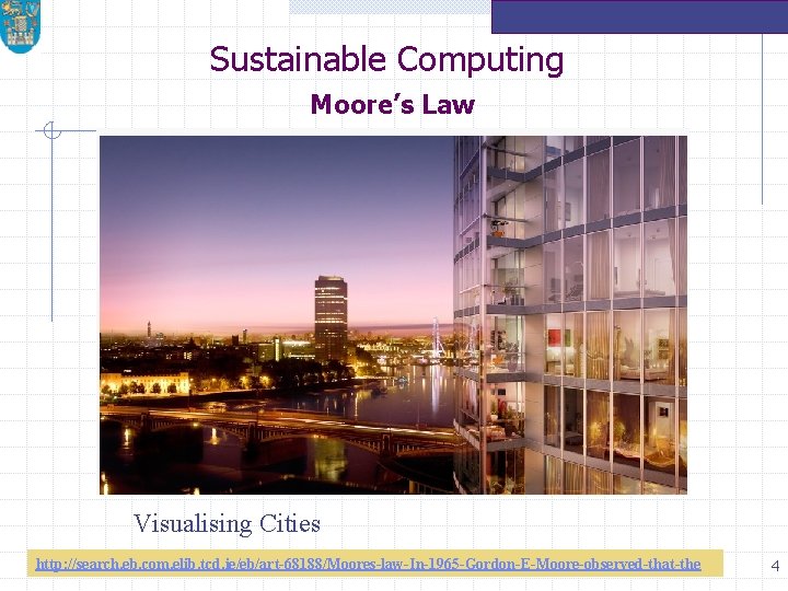 Sustainable Computing Moore’s Law Visualising Cities http: //search. eb. com. elib. tcd. ie/eb/art-68188/Moores-law-In-1965 -Gordon-E-Moore-observed-that-the