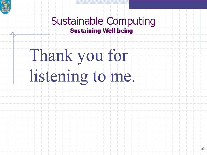 Sustainable Computing Sustaining Well being Thank you for listening to me. 56 