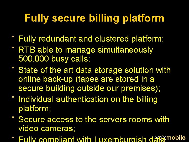 Fully secure billing platform ° Fully redundant and clustered platform; ° RTB able to