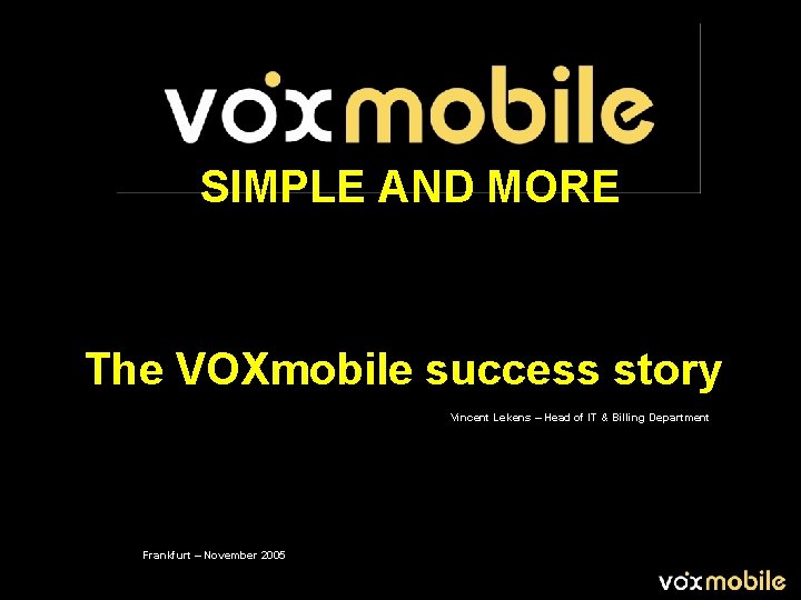 SIMPLE AND MORE The VOXmobile success story Vincent Lekens – Head of IT &