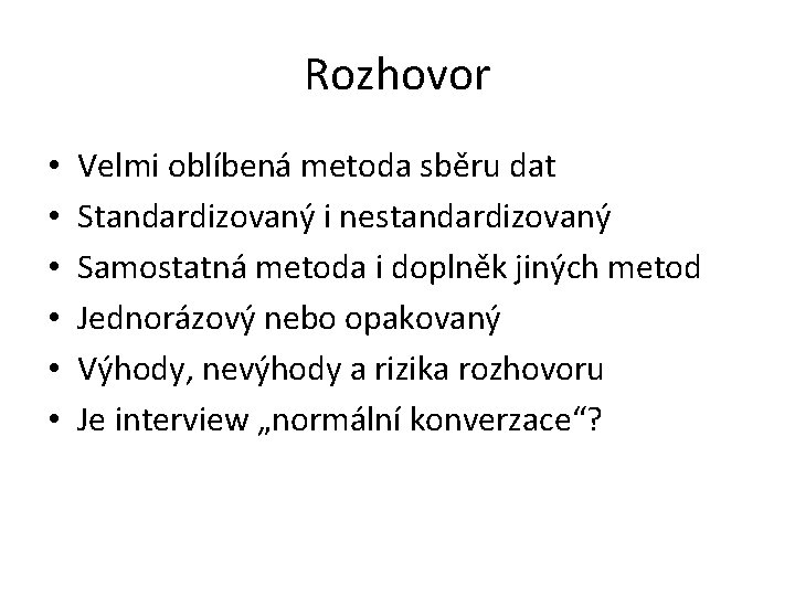 Rozhovor • • • Velmi oblíbená metoda sběru dat Standardizovaný i nestandardizovaný Samostatná metoda