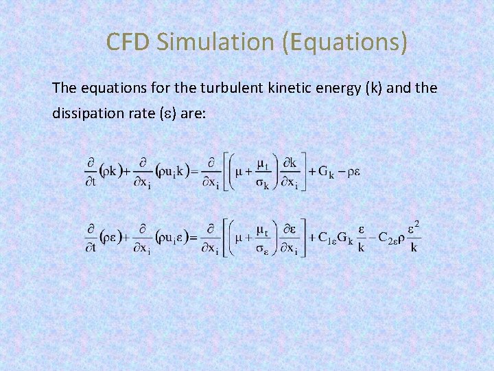 CFD Simulation (Equations) The equations for the turbulent kinetic energy (k) and the dissipation