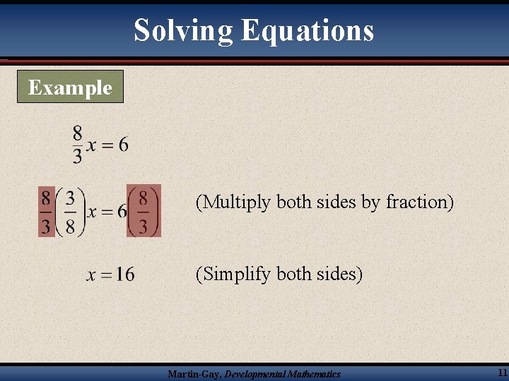 Solving Equations Example (Multiply both sides by fraction) (Simplify both sides) Martin-Gay, Developmental Introductory