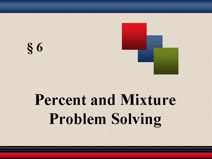 § 6 Percent and Mixture Problem Solving 