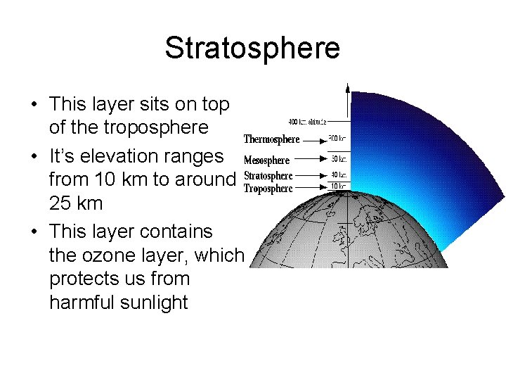 Stratosphere • This layer sits on top of the troposphere • It’s elevation ranges