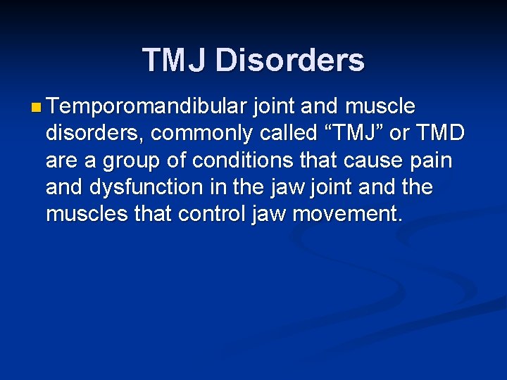 TMJ Disorders n Temporomandibular joint and muscle disorders, commonly called “TMJ” or TMD are