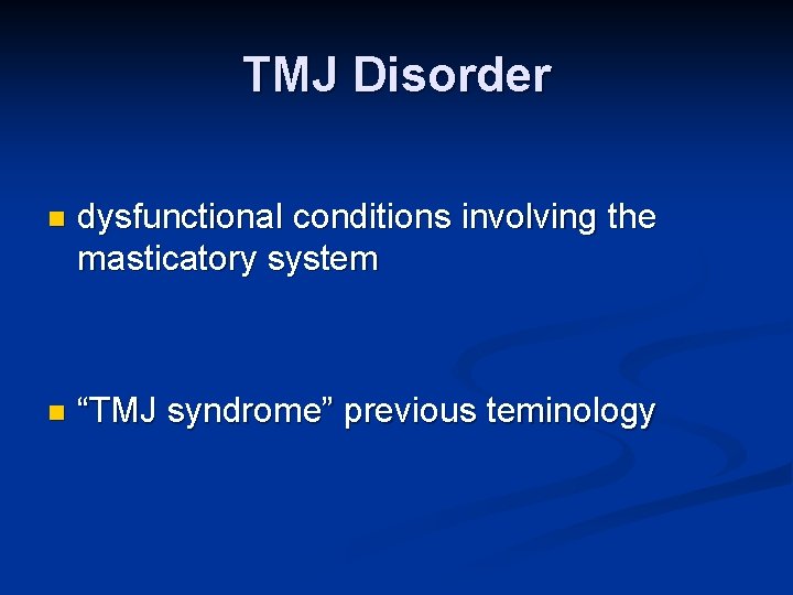 TMJ Disorder n dysfunctional conditions involving the masticatory system n “TMJ syndrome” previous teminology