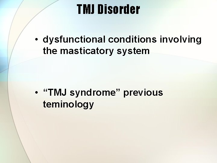 TMJ Disorder • dysfunctional conditions involving the masticatory system • “TMJ syndrome” previous teminology