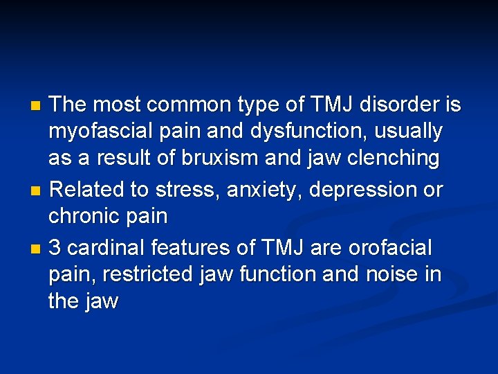 The most common type of TMJ disorder is myofascial pain and dysfunction, usually as