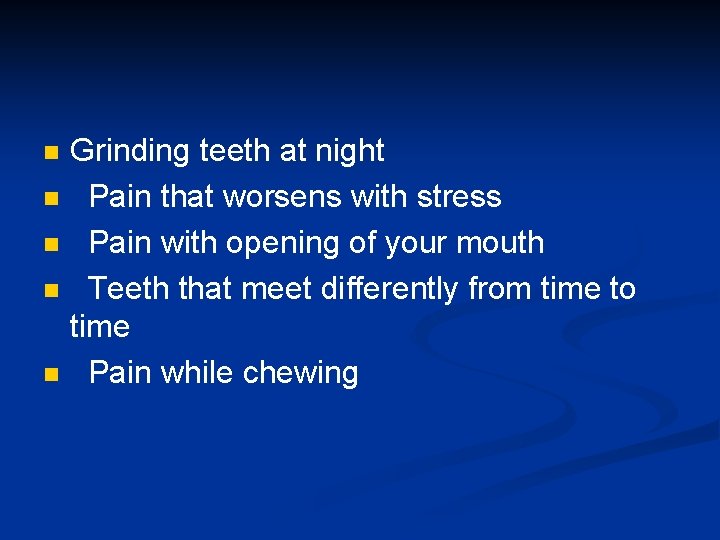 n n n Grinding teeth at night Pain that worsens with stress Pain with