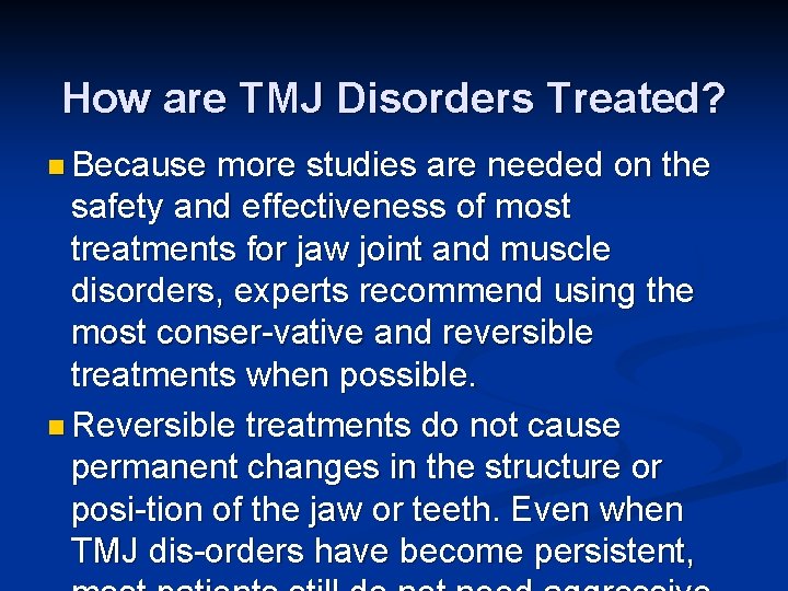 How are TMJ Disorders Treated? n Because more studies are needed on the safety