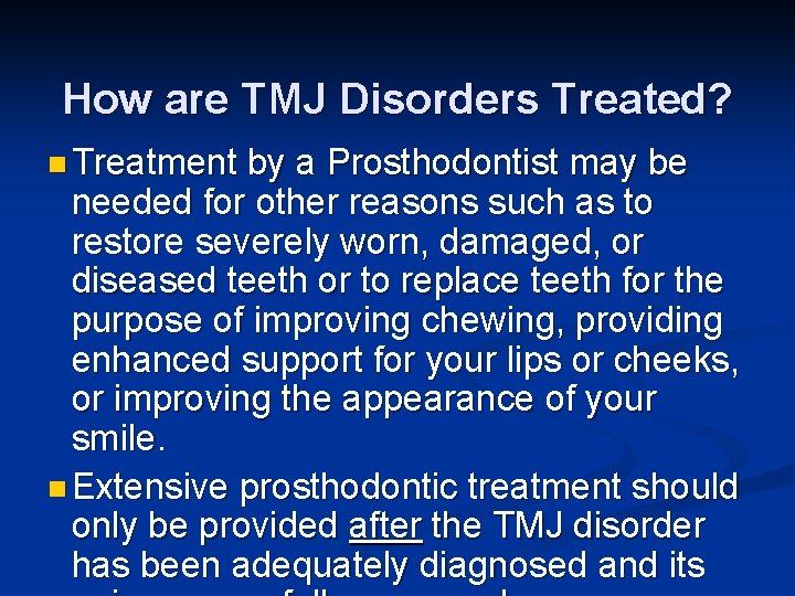 How are TMJ Disorders Treated? n Treatment by a Prosthodontist may be needed for