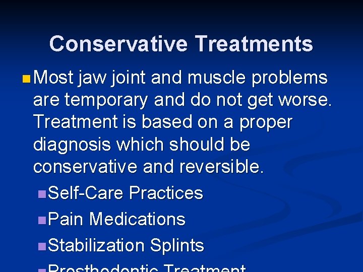Conservative Treatments n Most jaw joint and muscle problems are temporary and do not